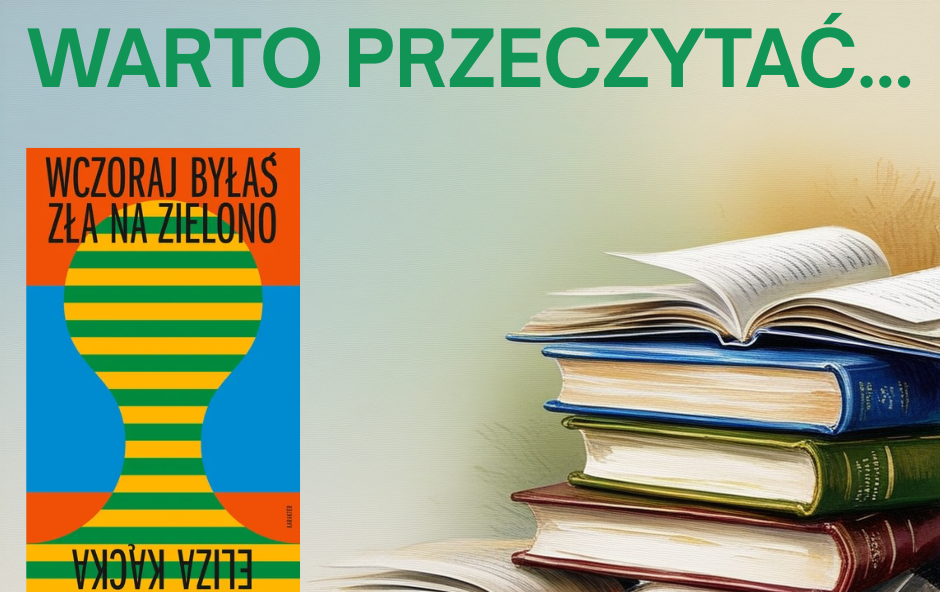 Zdjęcie do Warto przeczytać&hellip;&bdquo;Wczoraj byłaś zła na zielono&rdquo; Elizy Kąckiej